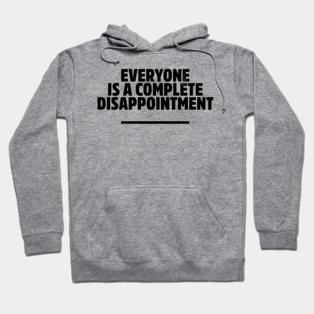 Everyone is a complete disappointment Hoodie by daparacami